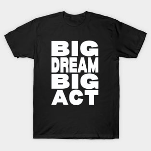 Big dream big act T-Shirt